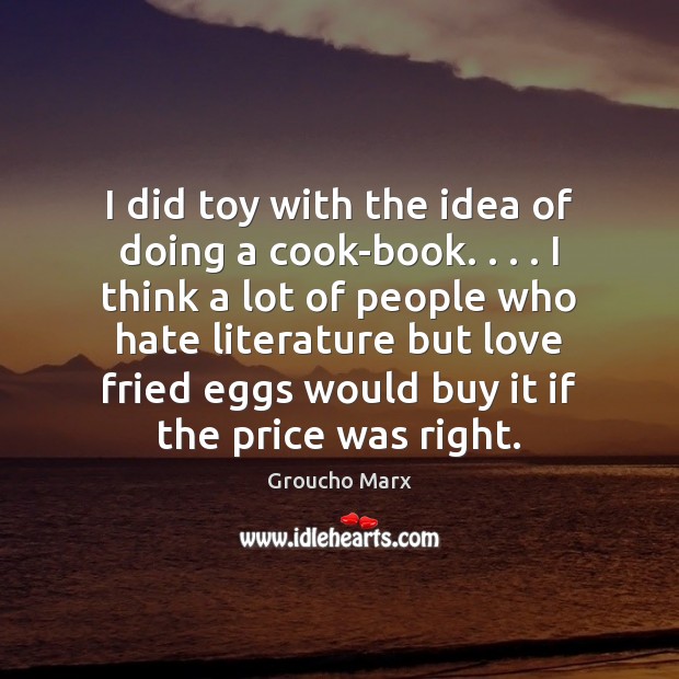 I did toy with the idea of doing a cook-book. . . . I think Groucho Marx Picture Quote