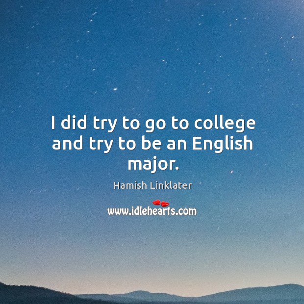 I did try to go to college and try to be an english major. Hamish Linklater Picture Quote