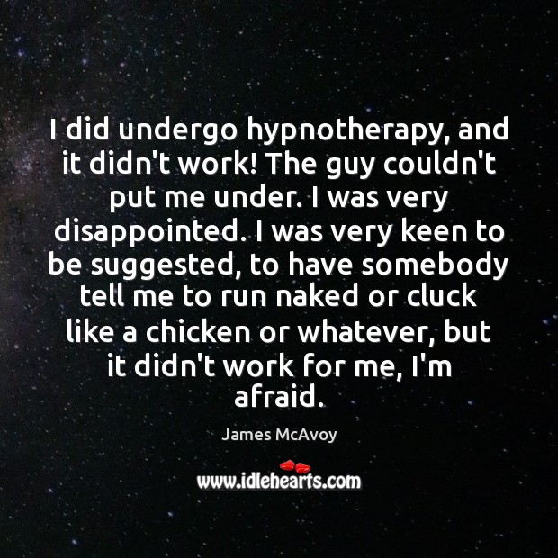 I did undergo hypnotherapy, and it didn’t work! The guy couldn’t put James McAvoy Picture Quote