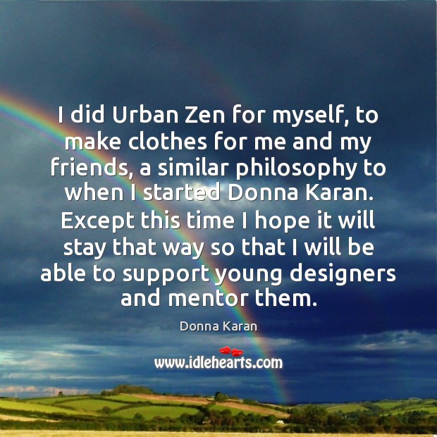 I did Urban Zen for myself, to make clothes for me and Donna Karan Picture Quote