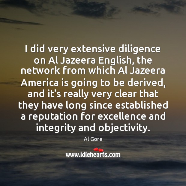 I did very extensive diligence on Al Jazeera English, the network from Al Gore Picture Quote