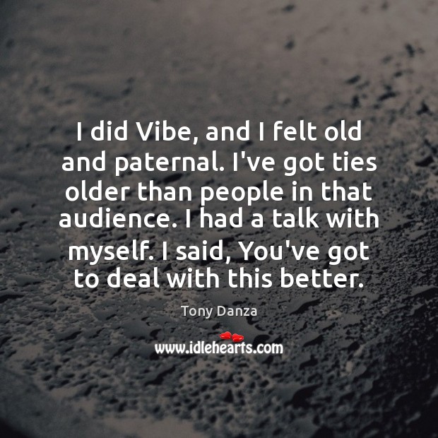 I did Vibe, and I felt old and paternal. I’ve got ties Image
