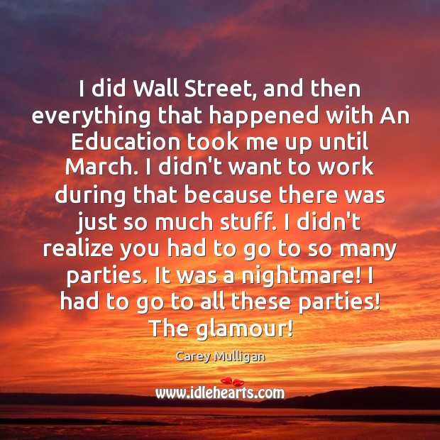 I did Wall Street, and then everything that happened with An Education Carey Mulligan Picture Quote