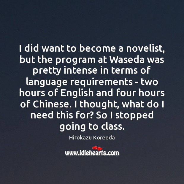 I did want to become a novelist, but the program at Waseda Hirokazu Koreeda Picture Quote