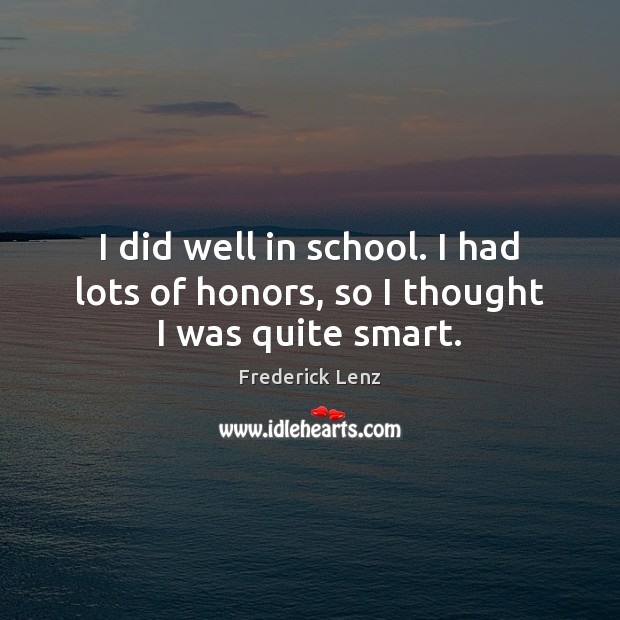I did well in school. I had lots of honors, so I thought I was quite smart. Image