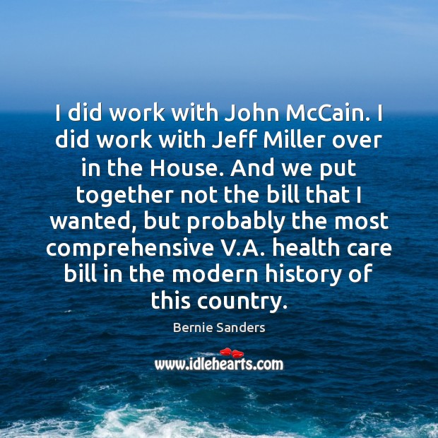 I did work with John McCain. I did work with Jeff Miller Bernie Sanders Picture Quote