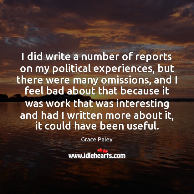 I did write a number of reports on my political experiences, but Grace Paley Picture Quote