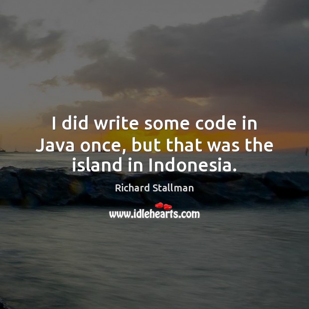 I did write some code in Java once, but that was the island in Indonesia. Image