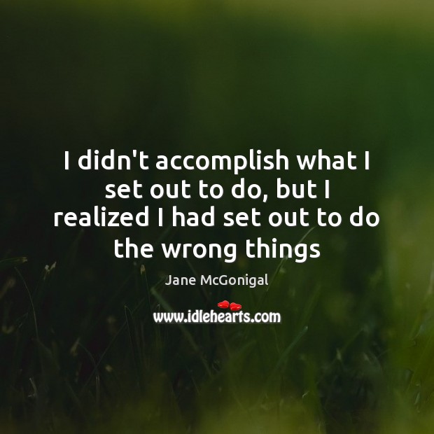 I didn’t accomplish what I set out to do, but I realized Jane McGonigal Picture Quote