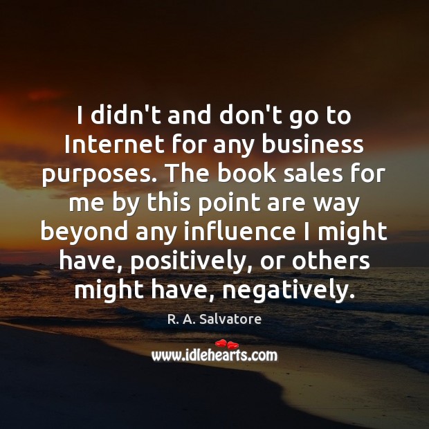 I didn’t and don’t go to Internet for any business purposes. The Image