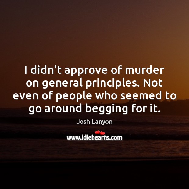 I didn’t approve of murder on general principles. Not even of people Josh Lanyon Picture Quote