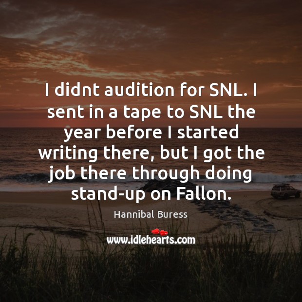 I didnt audition for SNL. I sent in a tape to SNL Hannibal Buress Picture Quote