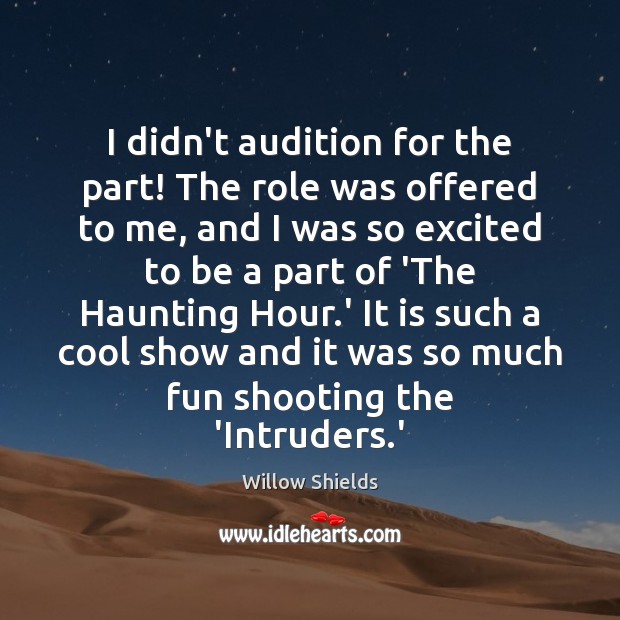 I didn’t audition for the part! The role was offered to me, Willow Shields Picture Quote