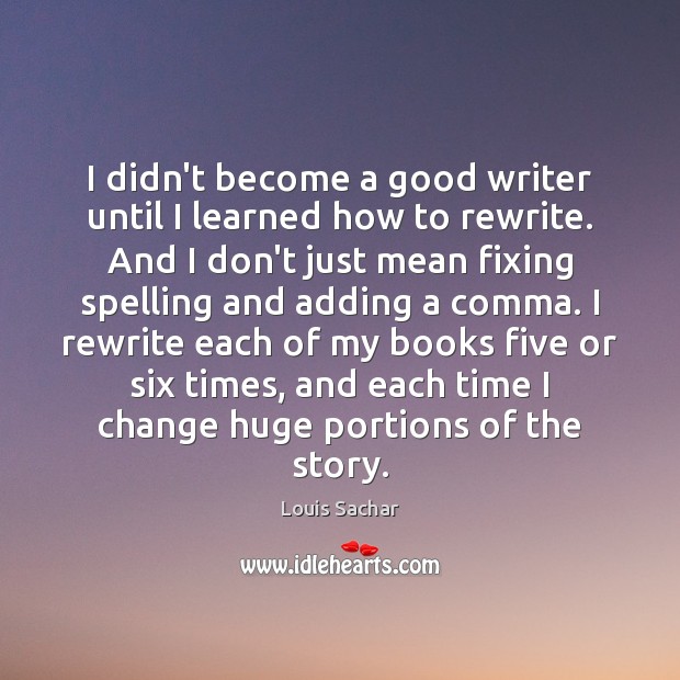 I didn’t become a good writer until I learned how to rewrite. Image