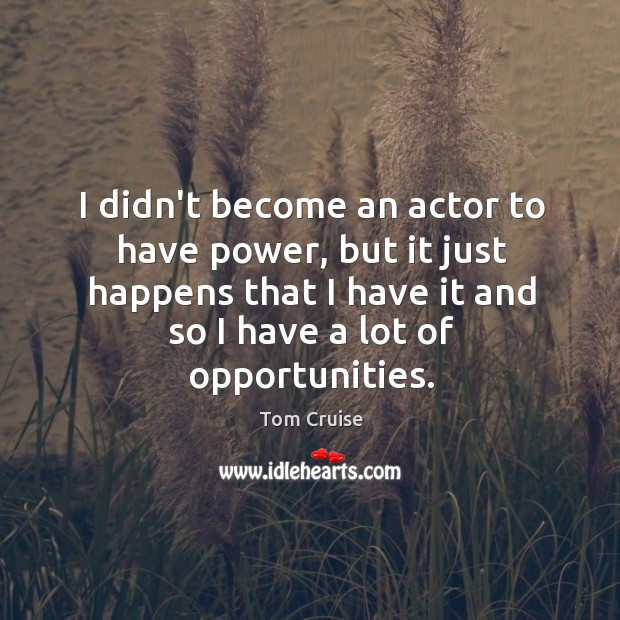 I didn’t become an actor to have power, but it just happens Image