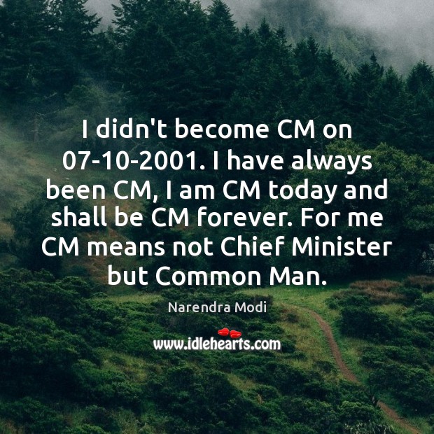 I didn’t become CM on 07-10-2001. I have always been CM, Narendra Modi Picture Quote