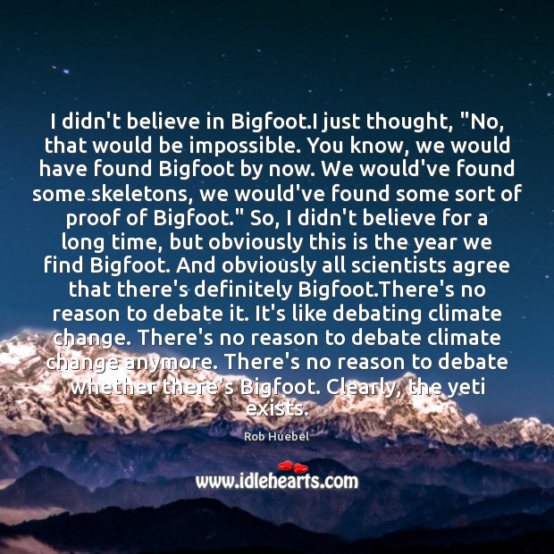 I didn’t believe in Bigfoot.I just thought, “No, that would be Climate Quotes Image