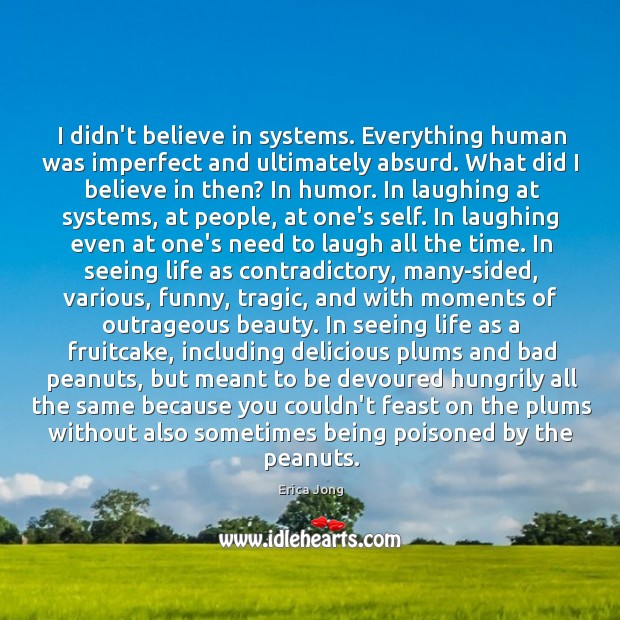 I didn’t believe in systems. Everything human was imperfect and ultimately absurd. Image