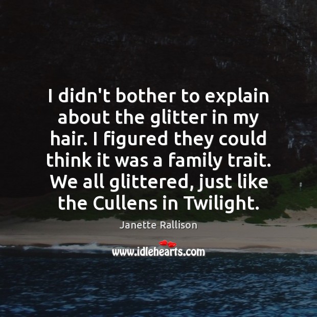 I didn’t bother to explain about the glitter in my hair. I Janette Rallison Picture Quote