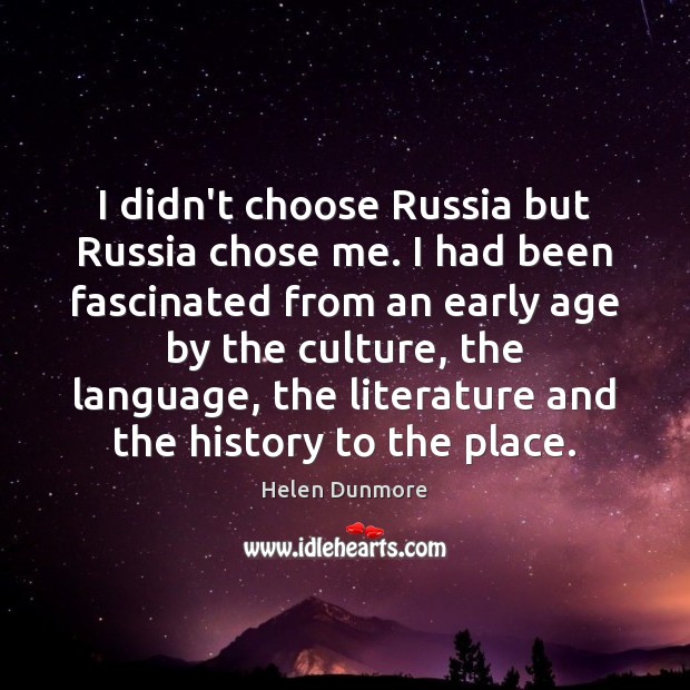 I didn’t choose Russia but Russia chose me. I had been fascinated Helen Dunmore Picture Quote