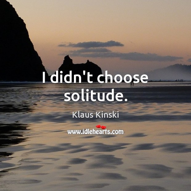 I didn’t choose solitude. Klaus Kinski Picture Quote
