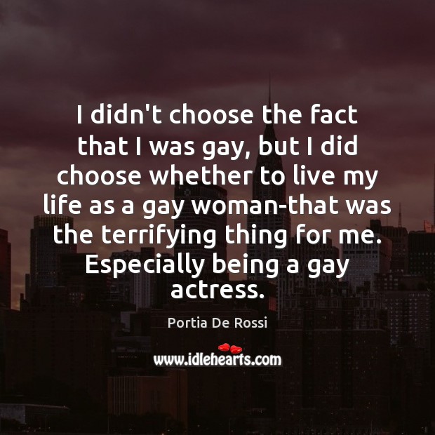 I didn’t choose the fact that I was gay, but I did Portia De Rossi Picture Quote