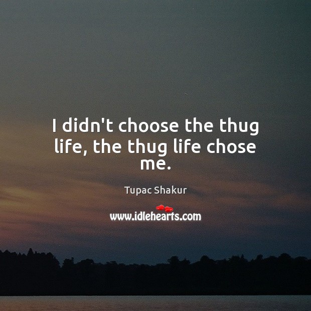 I didn’t choose the thug life, the thug life chose me. Tupac Shakur Picture Quote