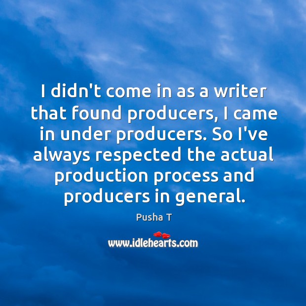 I didn’t come in as a writer that found producers, I came Pusha T Picture Quote