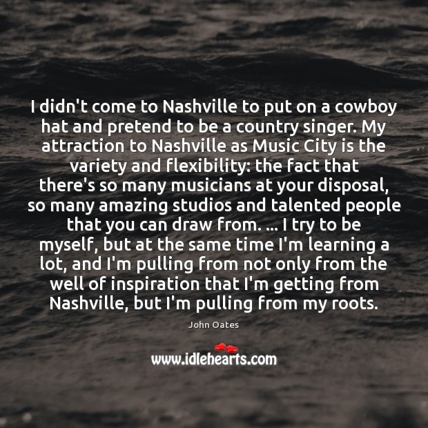 I didn’t come to Nashville to put on a cowboy hat and John Oates Picture Quote