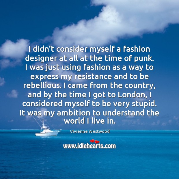 I didn’t consider myself a fashion designer at all at the time Vivienne Westwood Picture Quote