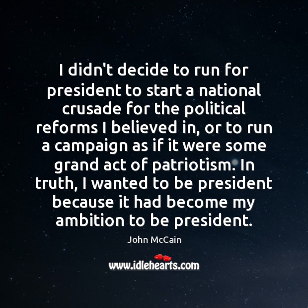 I didn’t decide to run for president to start a national crusade John McCain Picture Quote