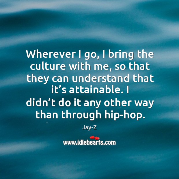 I didn’t do it any other way than through hip-hop. Jay-Z Picture Quote