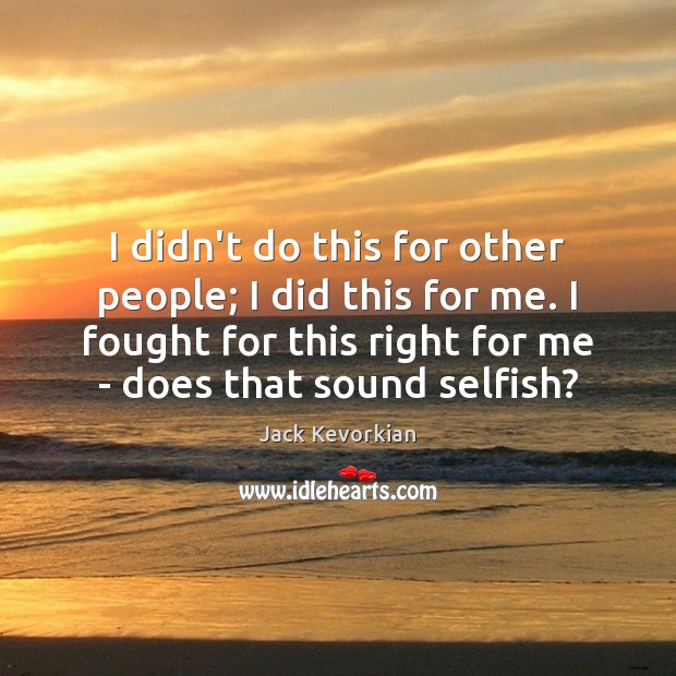 I didn’t do this for other people; I did this for me. Selfish Quotes Image