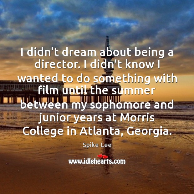 I didn’t dream about being a director. I didn’t know I wanted Image