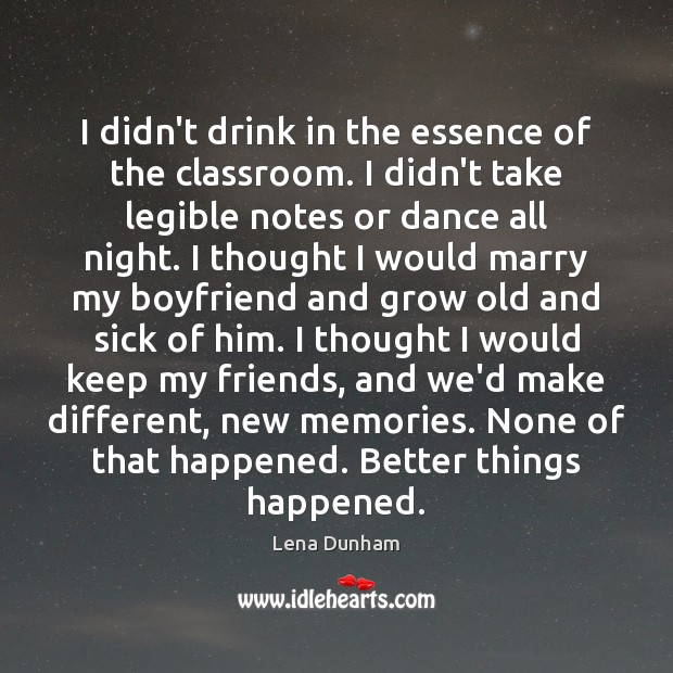 I didn’t drink in the essence of the classroom. I didn’t take Lena Dunham Picture Quote