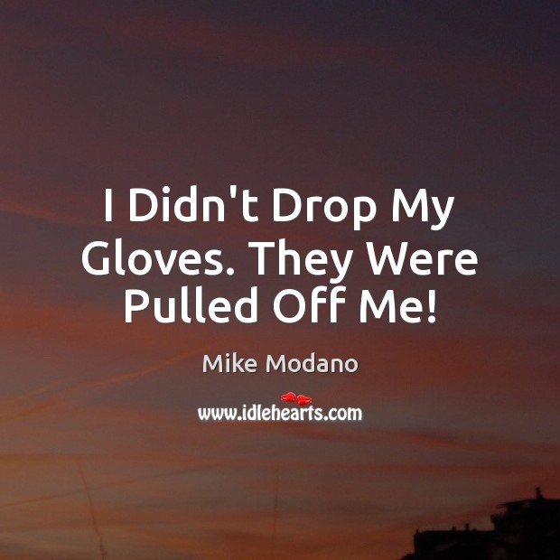 I Didn’t Drop My Gloves. They Were Pulled Off Me! Mike Modano Picture Quote