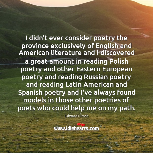 I didn’t ever consider poetry the province exclusively of English and American Edward Hirsch Picture Quote