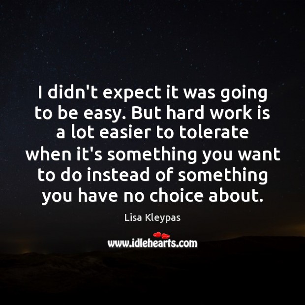 I didn’t expect it was going to be easy. But hard work Lisa Kleypas Picture Quote