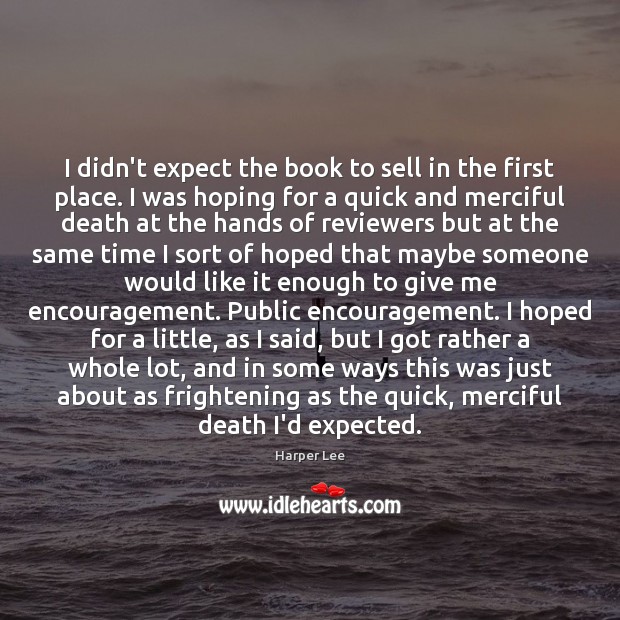 I didn’t expect the book to sell in the first place. I Harper Lee Picture Quote