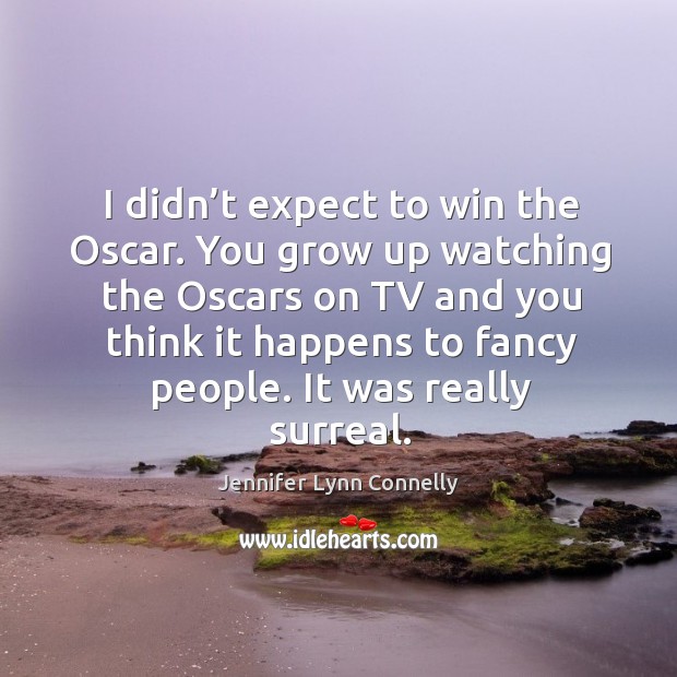 I didn’t expect to win the oscar. You grow up watching the oscars on Image