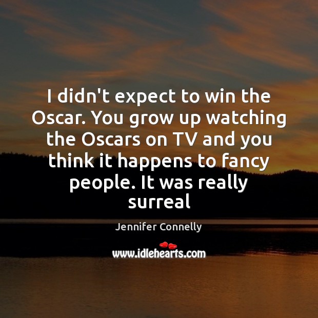 I didn’t expect to win the Oscar. You grow up watching the Expect Quotes Image