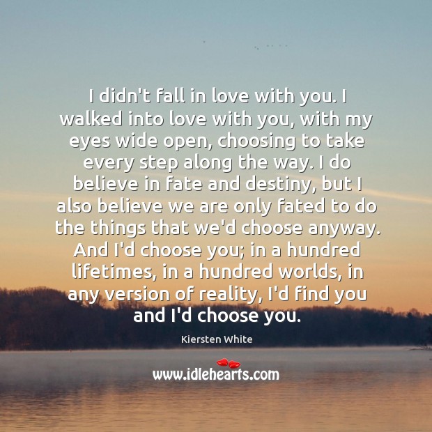I didn’t fall in love with you. I walked into love with Kiersten White Picture Quote