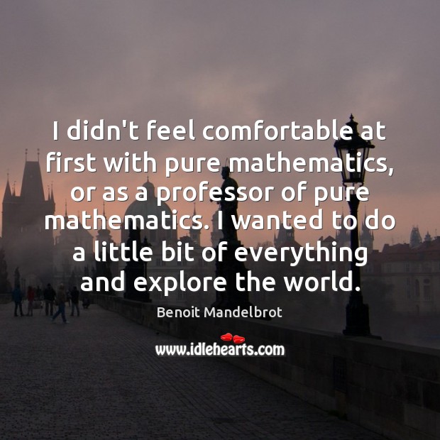I didn’t feel comfortable at first with pure mathematics, or as a Image
