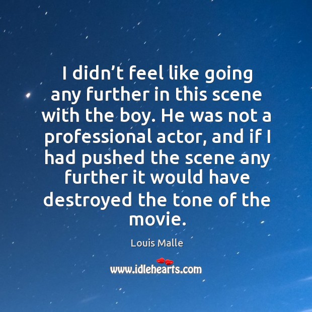 I didn’t feel like going any further in this scene with the boy. Louis Malle Picture Quote