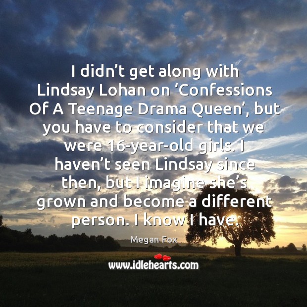 I didn’t get along with lindsay lohan on ‘confessions of a teenage drama queen’ Megan Fox Picture Quote