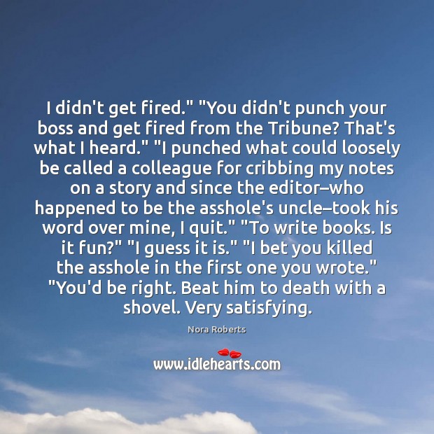 I didn’t get fired.” “You didn’t punch your boss and get fired Nora Roberts Picture Quote