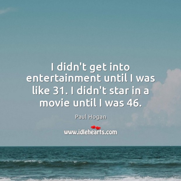 I didn’t get into entertainment until I was like 31. I didn’t star Image