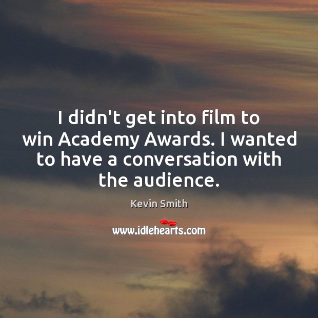I didn’t get into film to win Academy Awards. I wanted to Kevin Smith Picture Quote