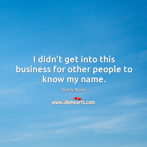 I didn’t get into this business for other people to know my name. Niecy Nash Picture Quote