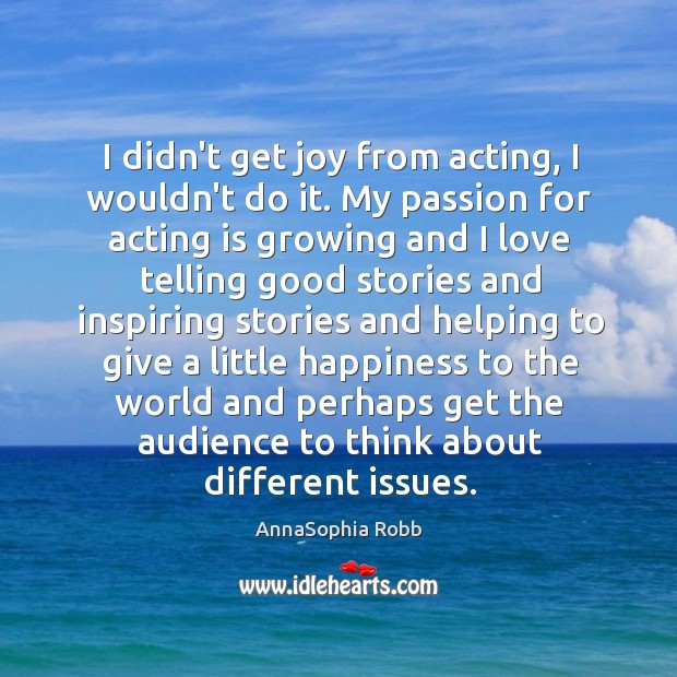 I didn’t get joy from acting, I wouldn’t do it. My passion Acting Quotes Image